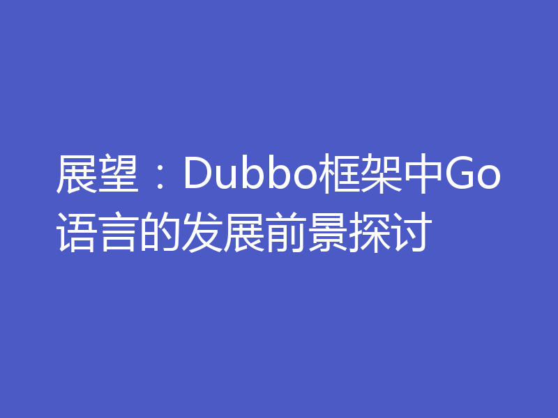 展望：Dubbo框架中Go语言的发展前景探讨
