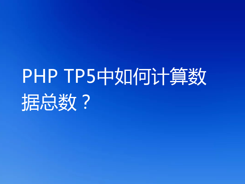PHP TP5中如何计算数据总数？