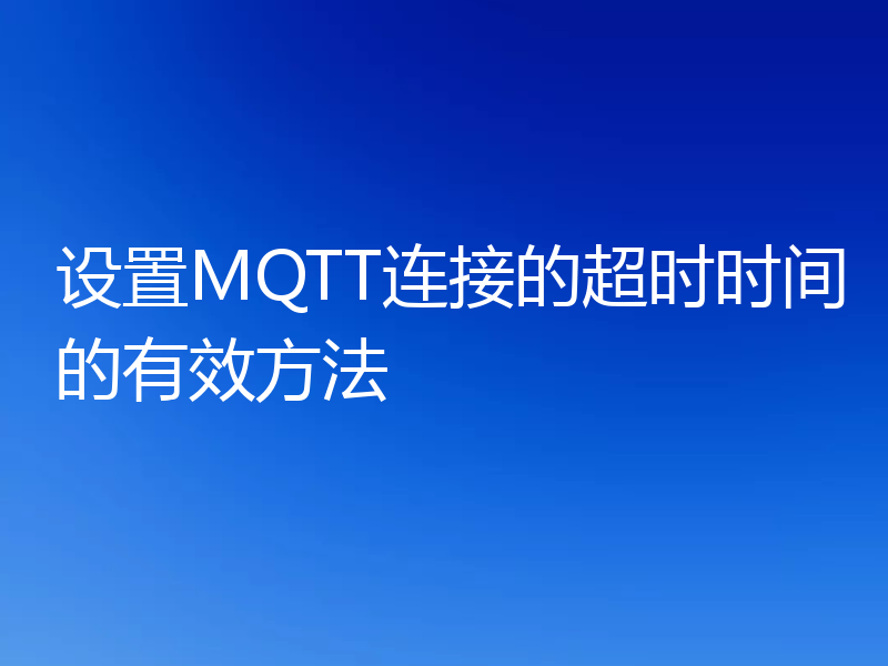 设置MQTT连接的超时时间的有效方法