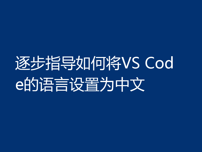 逐步指导如何将VS Code的语言设置为中文