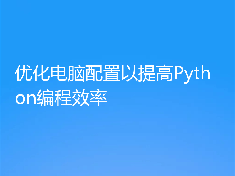 优化电脑配置以提高Python编程效率