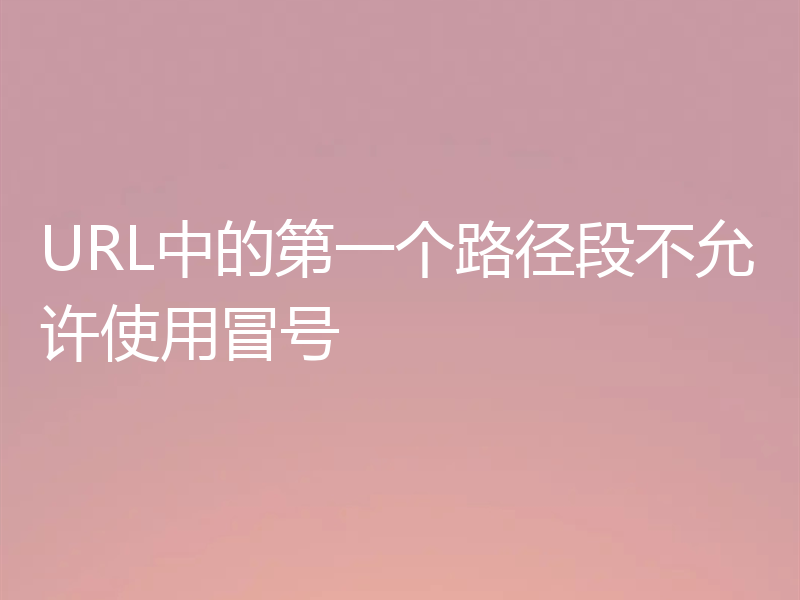 URL中的第一个路径段不允许使用冒号