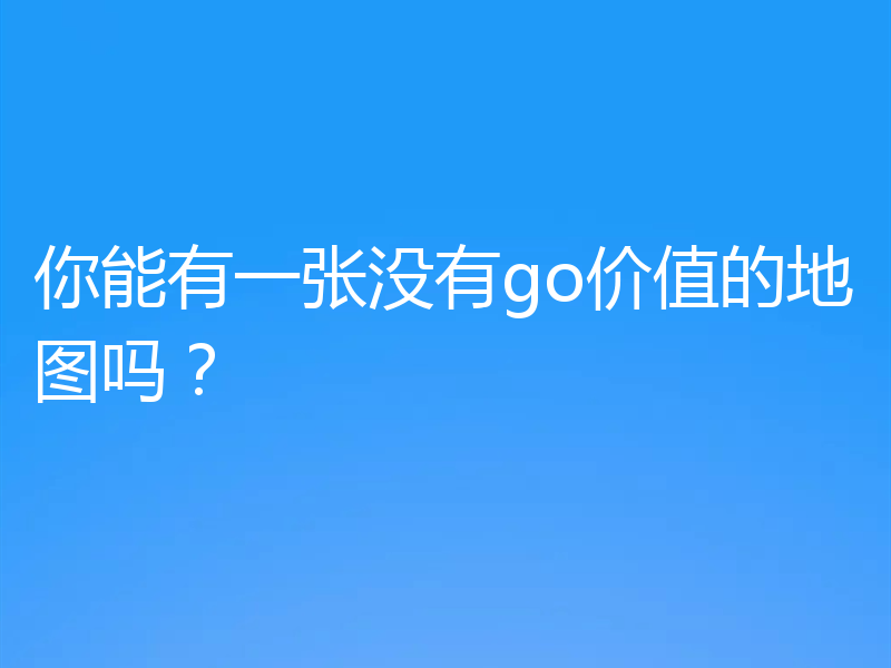 你能有一张没有go价值的地图吗？