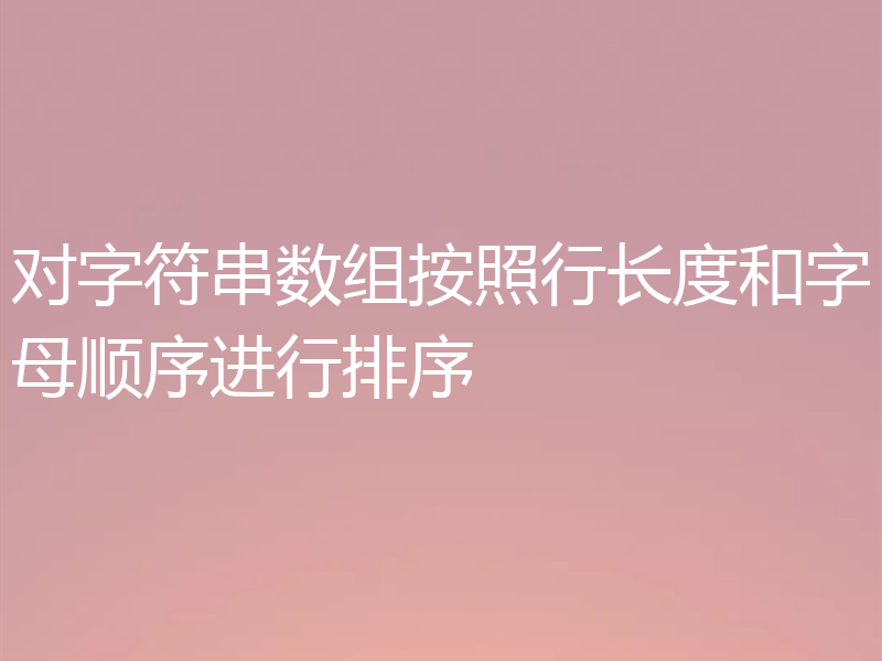 对字符串数组按照行长度和字母顺序进行排序