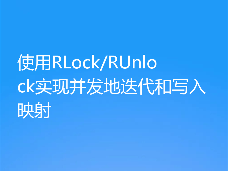 使用RLock/RUnlock实现并发地迭代和写入映射
