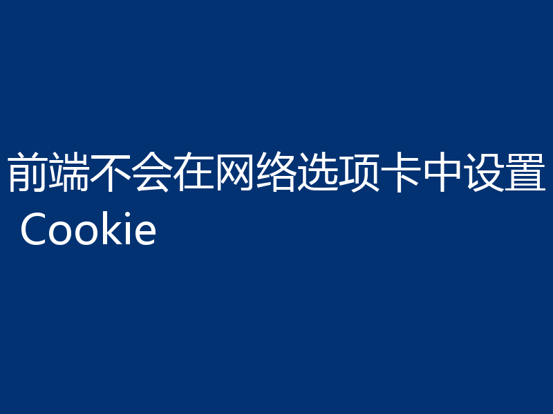 前端不会在网络选项卡中设置 Cookie