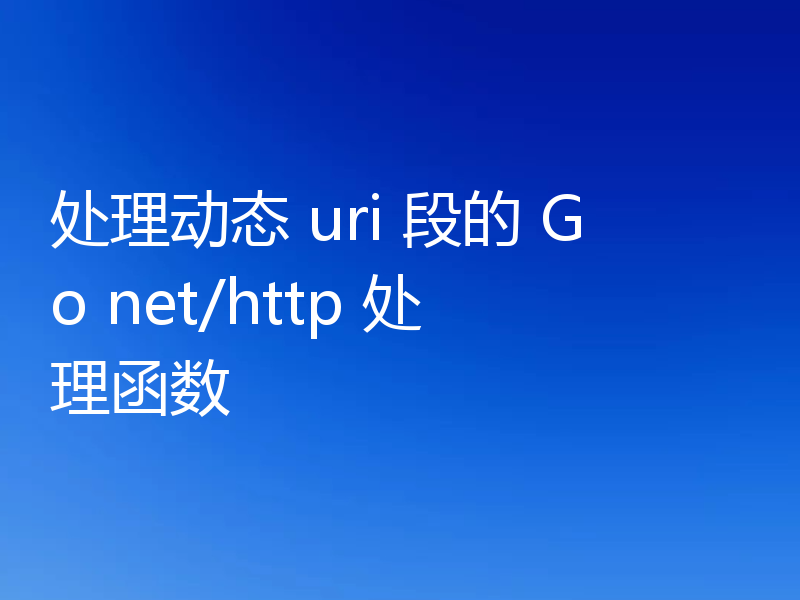 处理动态 uri 段的 Go net/http 处理函数