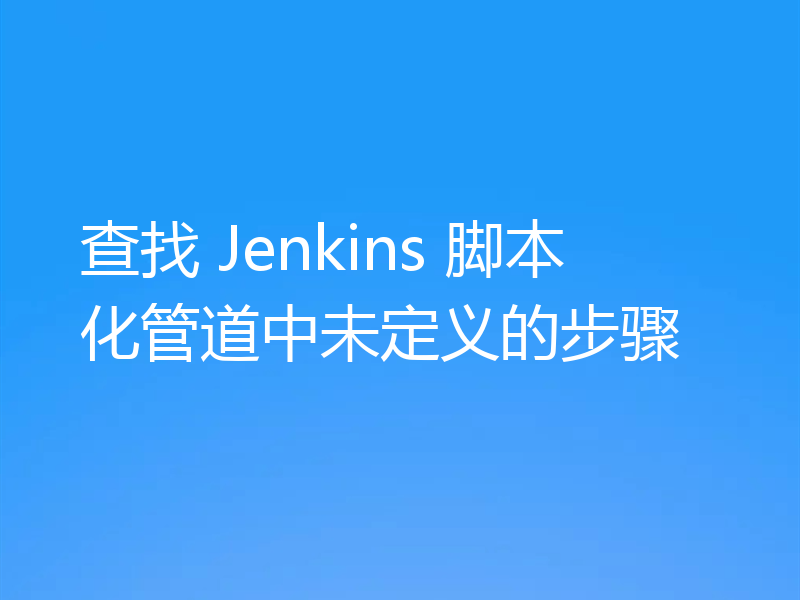 查找 Jenkins 脚本化管道中未定义的步骤