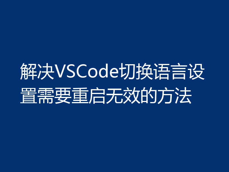 解决VSCode切换语言设置需要重启无效的方法