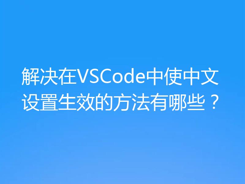 解决在VSCode中使中文设置生效的方法有哪些？