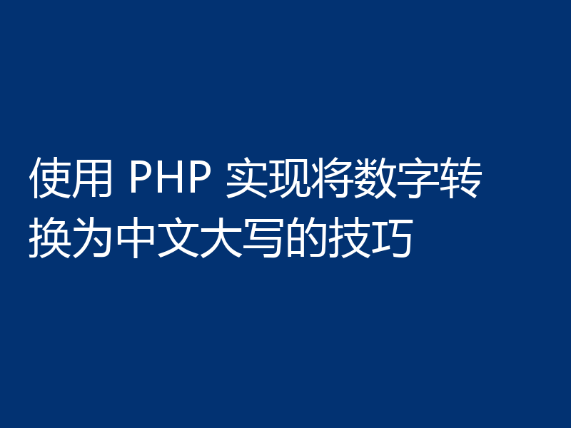 使用 PHP 实现将数字转换为中文大写的技巧