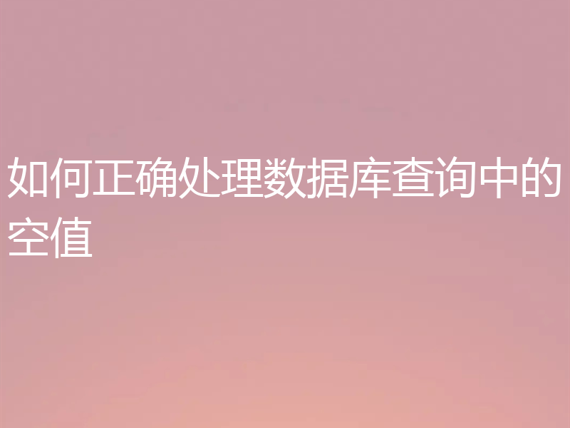如何正确处理数据库查询中的空值