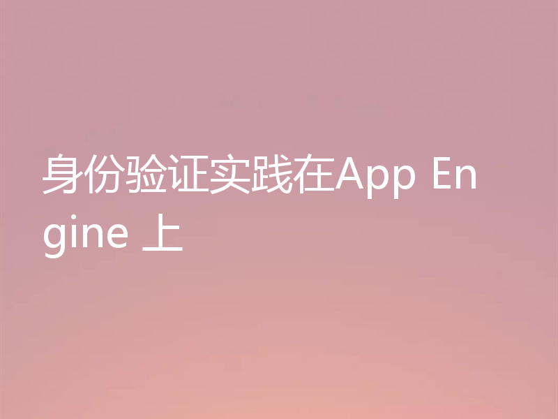 身份验证实践在App Engine 上