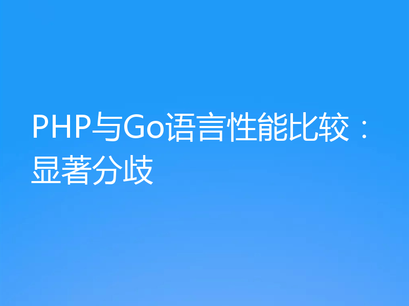 PHP与Go语言性能比较：显著分歧
