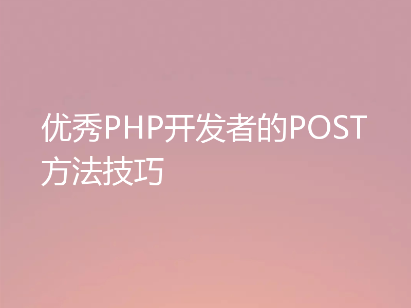 优秀PHP开发者的POST方法技巧