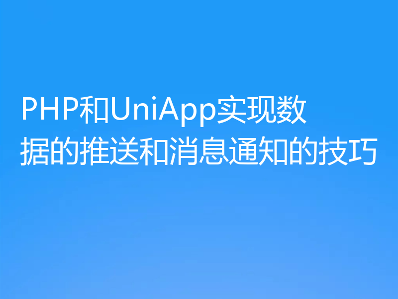 PHP和UniApp实现数据的推送和消息通知的技巧