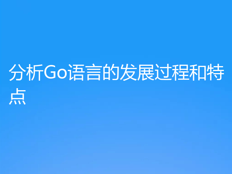 分析Go语言的发展过程和特点