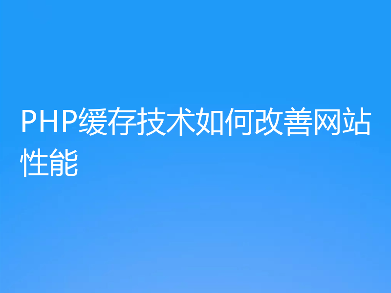 PHP缓存技术如何改善网站性能