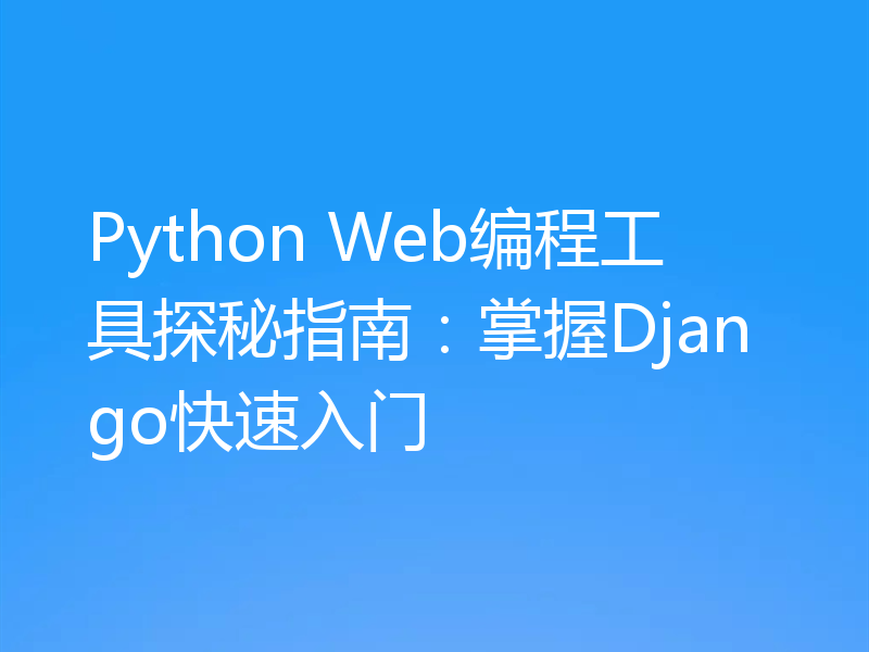 Python Web编程工具探秘指南：掌握Django快速入门