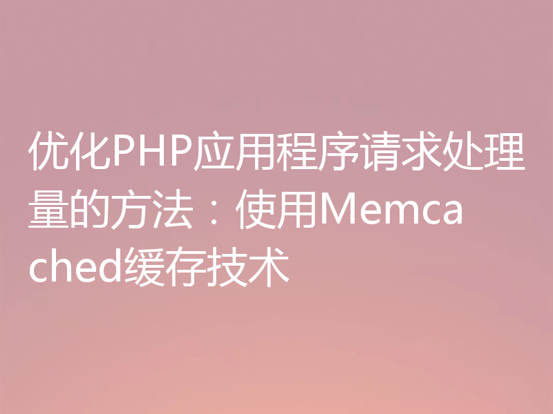 优化PHP应用程序请求处理量的方法：使用Memcached缓存技术