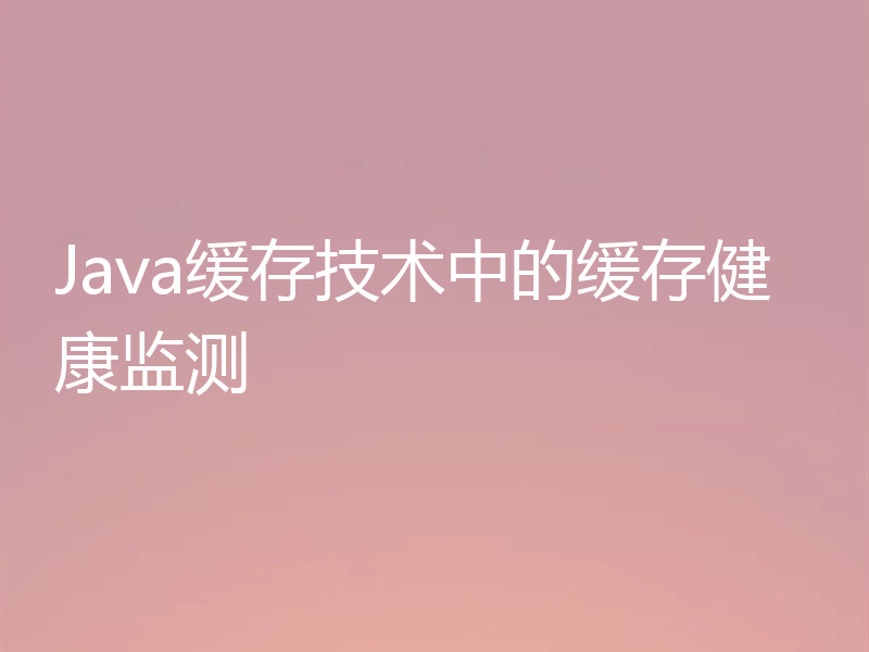 Java缓存技术中的缓存健康监测