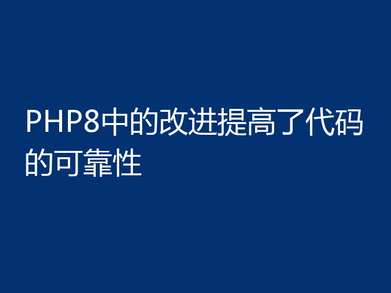 PHP8中的改进提高了代码的可靠性
