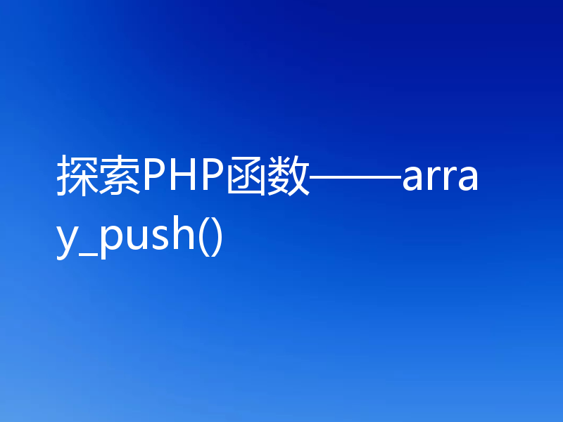 探索PHP函数——array_push()
