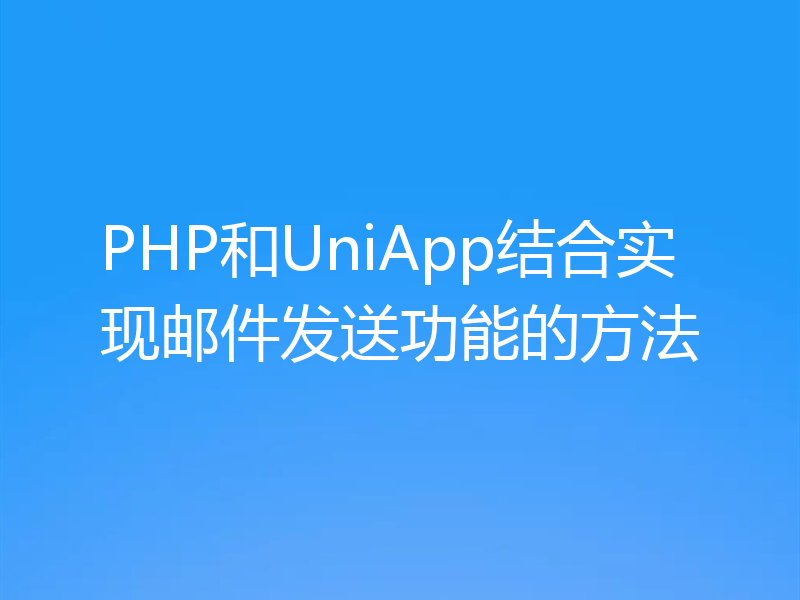 PHP和UniApp结合实现邮件发送功能的方法