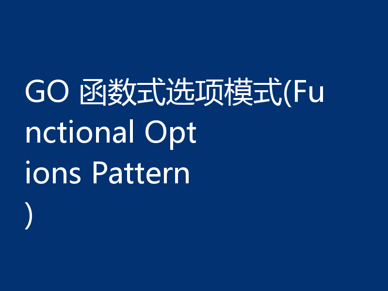 GO 函数式选项模式(Functional Options Pattern)