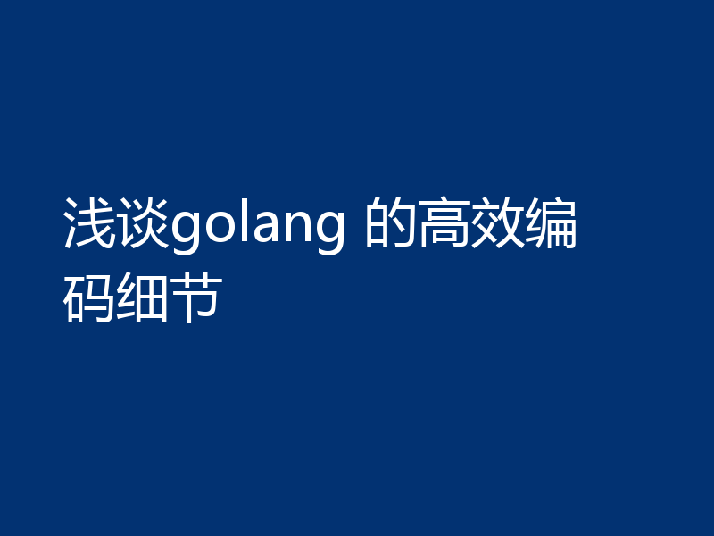 浅谈golang 的高效编码细节