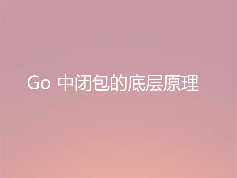 Go 中闭包的底层原理