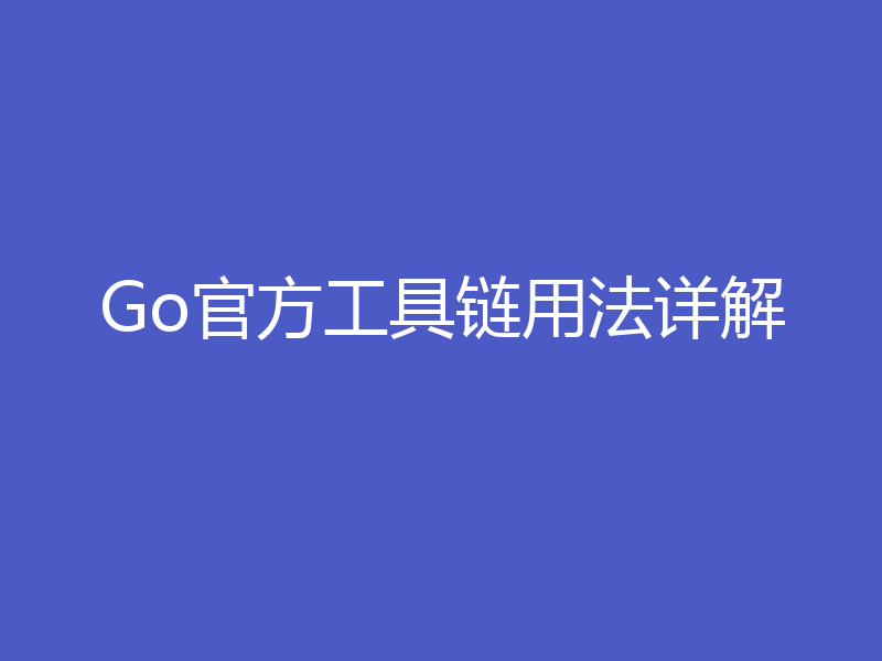 Go官方工具链用法详解