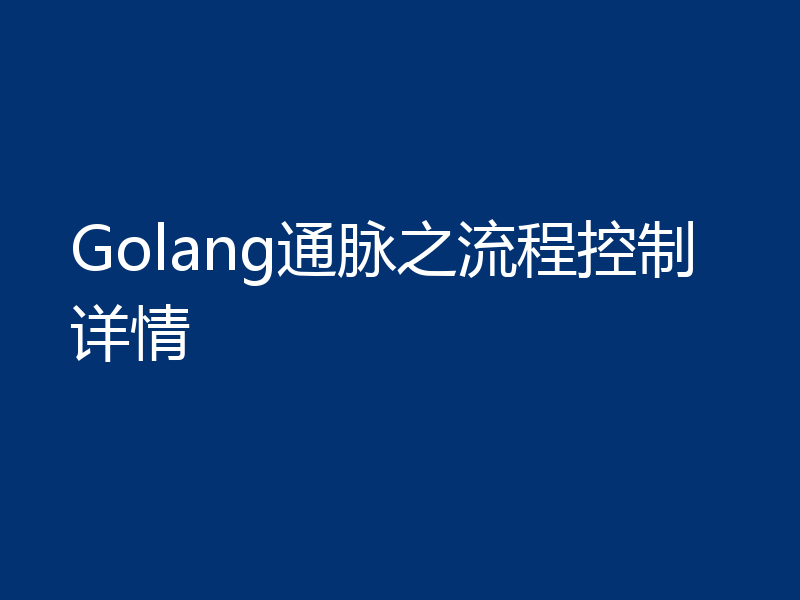 Golang通脉之流程控制详情