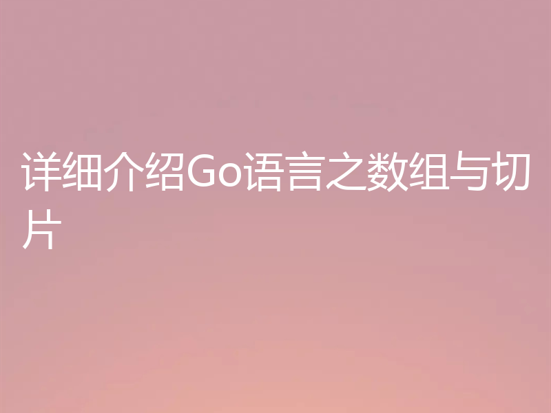 详细介绍Go语言之数组与切片