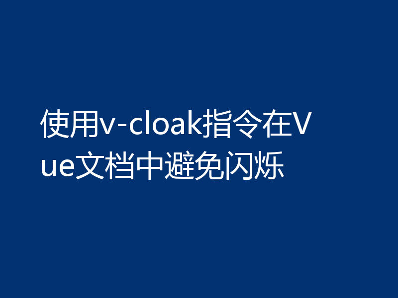 使用v-cloak指令在Vue文档中避免闪烁