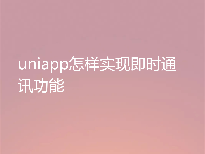 uniapp怎样实现即时通讯功能