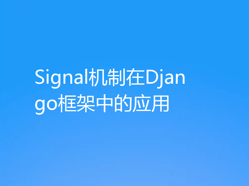 Signal机制在Django框架中的应用