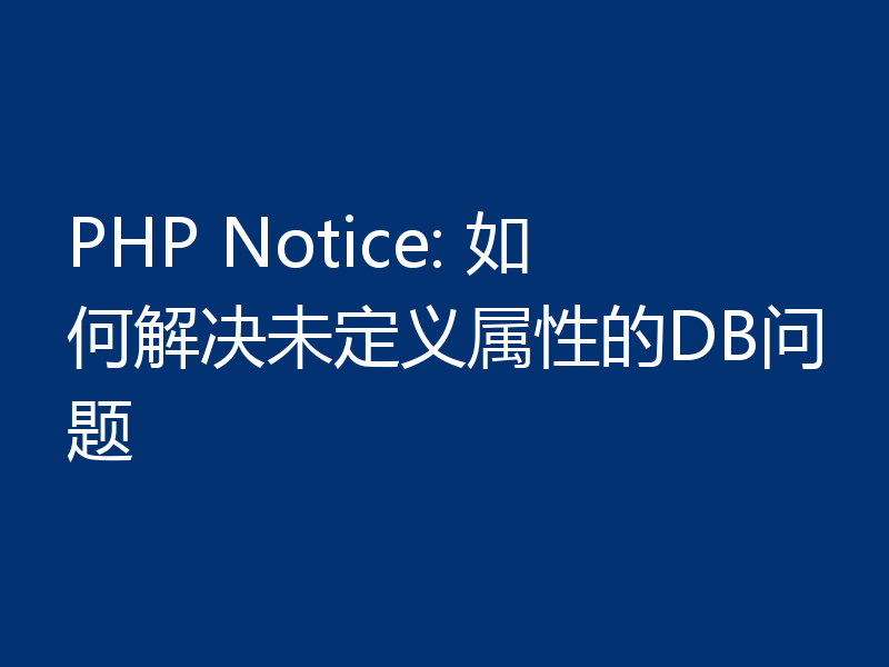 PHP Notice: 如何解决未定义属性的DB问题