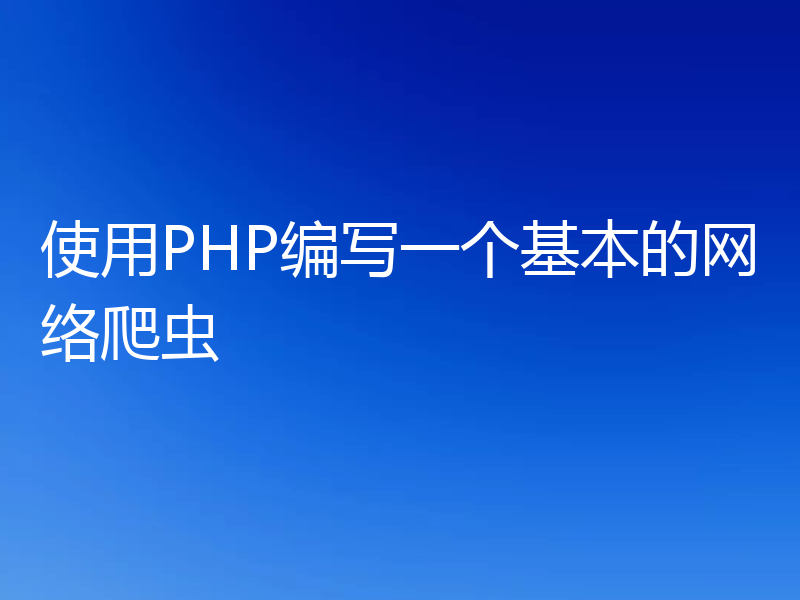 使用PHP编写一个基本的网络爬虫