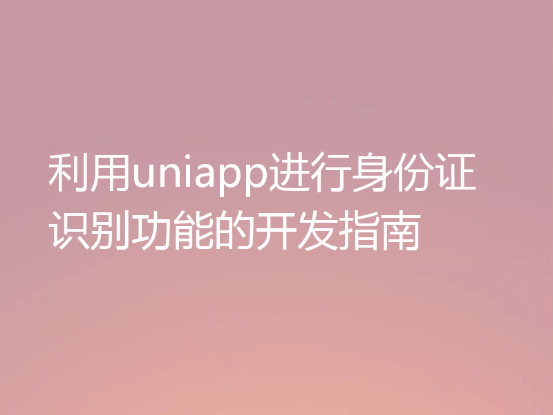 利用uniapp进行身份证识别功能的开发指南