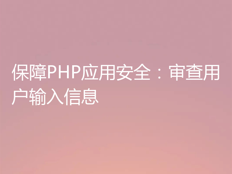 保障PHP应用安全：审查用户输入信息