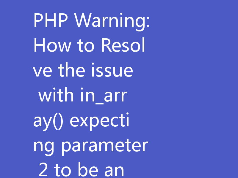 PHP Warning: How to Resolve the issue with in_array() expecting parameter 2 to be an array