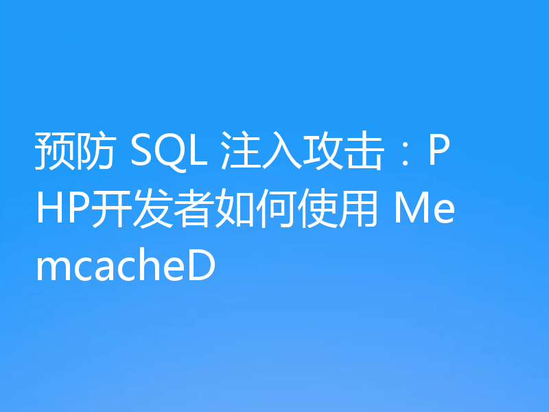预防 SQL 注入攻击：PHP开发者如何使用 MemcacheD