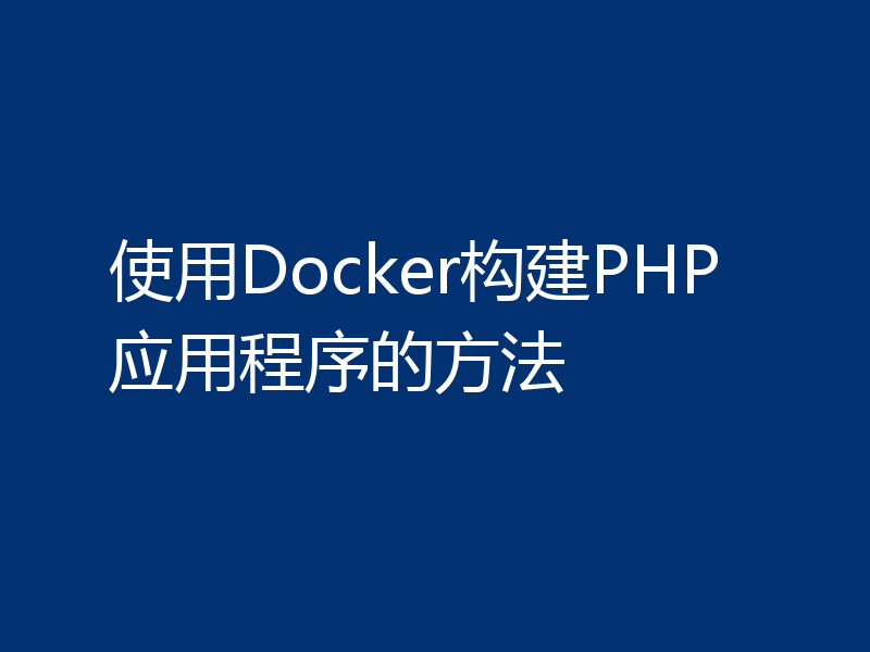 使用Docker构建PHP应用程序的方法