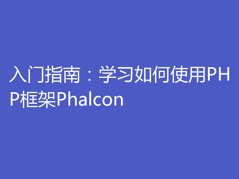 入门指南：学习如何使用PHP框架Phalcon
