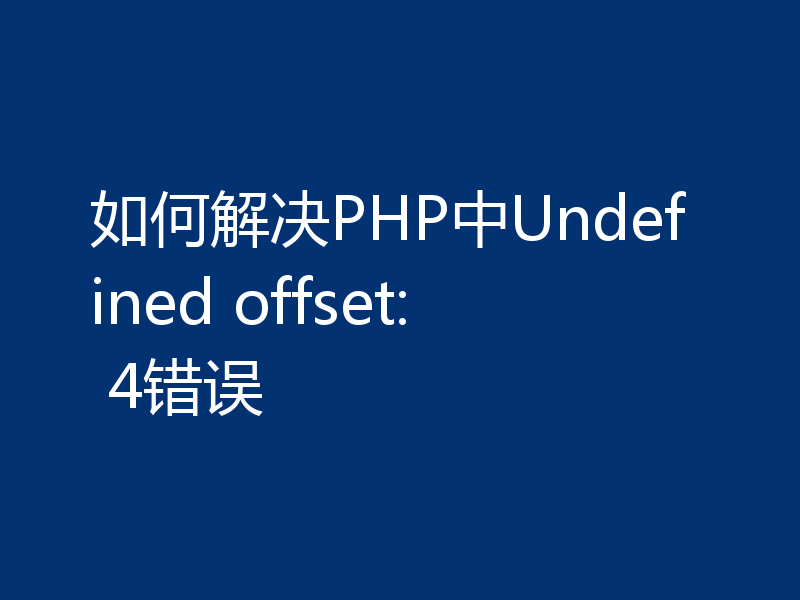 如何解决PHP中Undefined offset: 4错误