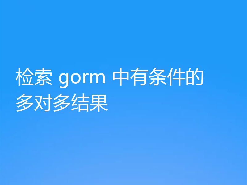 检索 gorm 中有条件的多对多结果