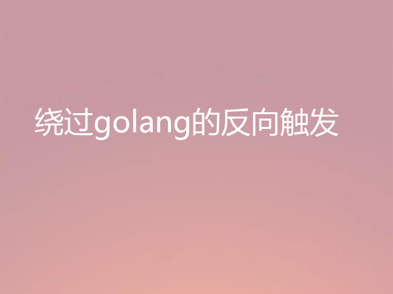绕过golang的反向触发