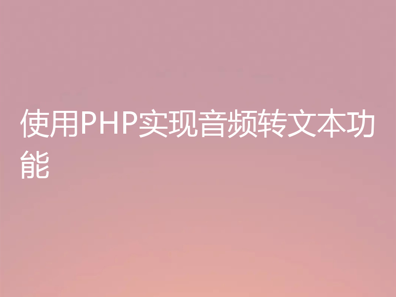 使用PHP实现音频转文本功能