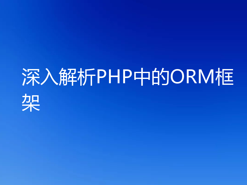 深入解析PHP中的ORM框架